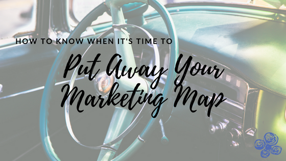 Put Away Your Marketing Map